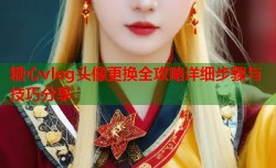 糖心vlog头像更换全攻略详细步骤与技巧分享