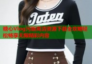 糖心Vlog污版高清资源下载全攻略轻松畅享无限精彩内容
