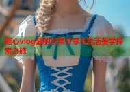 糖心vlog酱的日常分享与生活美学探索之旅
