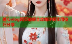 糖心vlog网页破解全攻略详解实用技巧分享