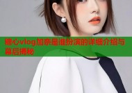 糖心vlog加奈是谁扮演的详细介绍与幕后揭秘