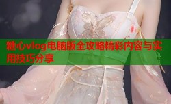 糖心vlog电脑版全攻略精彩内容与实用技巧分享