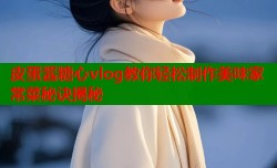 皮蛋酱糖心vlog教你轻松制作美味家常菜秘诀揭秘