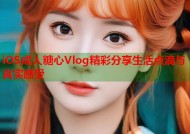 iOS成人糖心Vlog精彩分享生活点滴与真实感受