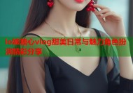 lo娘糖心vlog甜美日常与魅力角色扮演精彩分享