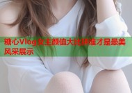 糖心Vlog女主颜值大比拼谁才是最美风采展示