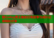 糖心vlog男主角的日常故事与成长记录精彩分享