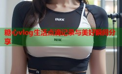 糖心vlog生活点滴记录与美好瞬间分享