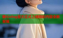 糖心vlog官方正式上线精彩内容全新呈现