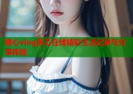 糖心vlog多乙在线精彩生活记录与分享体验