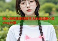糖心深夜独家释放生活点滴温暖心灵vlog分享