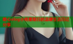 糖心vlog小桃星期日的温暖生活日记分享