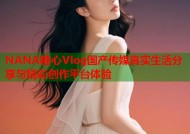 NANA糖心Vlog国产传媒真实生活分享与精彩创作平台体验