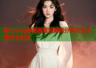 糖心vlog醉酒颜真实瞬间分享与生活美学全纪录