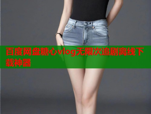 百度网盘糖心vlog无限次追剧离线下载神器  第2张