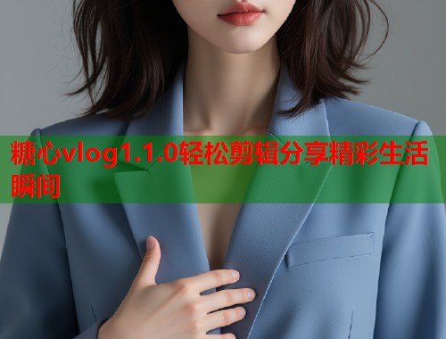 糖心vlog1.1.0轻松剪辑分享精彩生活瞬间  第1张
