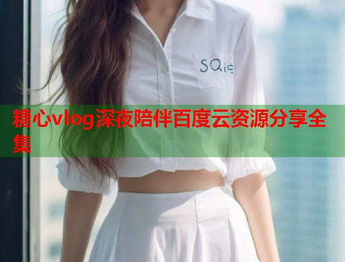 糖心vlog深夜陪伴百度云资源分享全集  第2张