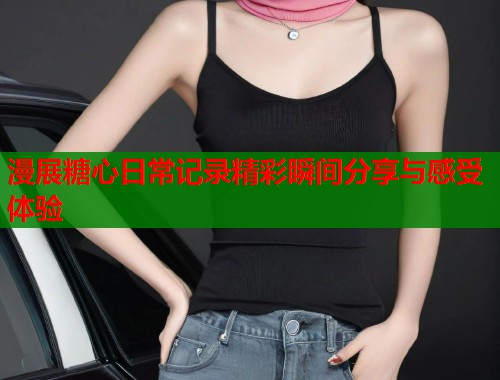 漫展糖心日常记录精彩瞬间分享与感受体验  第1张