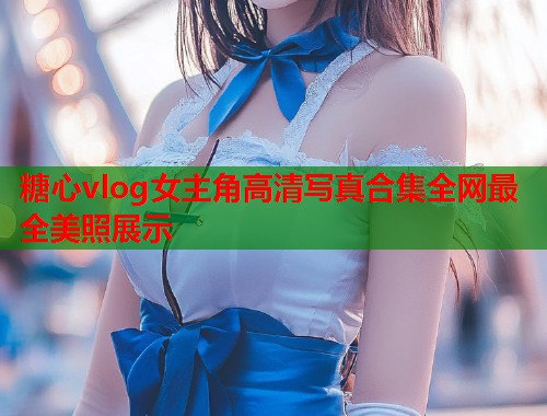 糖心vlog女主角高清写真合集全网最全美照展示  第1张